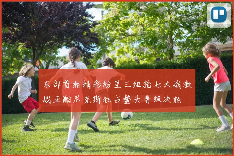 东部首轮精彩纷呈三组抢七大战激战正酣尼克斯独占鳌头晋级次轮